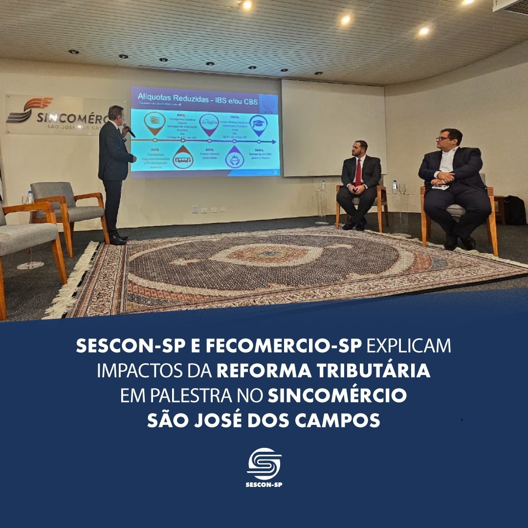 Sescon-SP e Fecomercio-SP explicam impactos da Reforma Tributária em  palestra no Sincomércio São José dos Campos